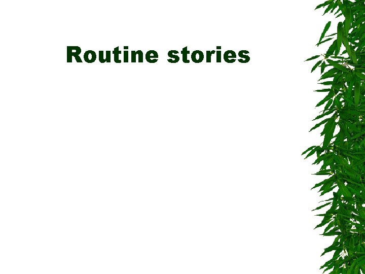 Routine stories Routine stories
