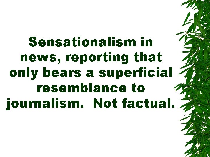 Sensationalism in news, reporting that only bears a superficial resemblance to journalism. Not factual. Sensationalism in news, reporting that only bears a superficial resemblance to journalism. Not factual.