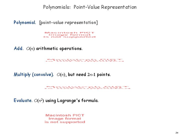 Polynomials: Point-Value Representation Polynomial. [point-value representation] Add. O(n) arithmetic operations. Multiply (convolve). O(n), but