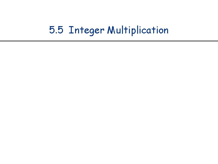5. 5 Integer Multiplication 