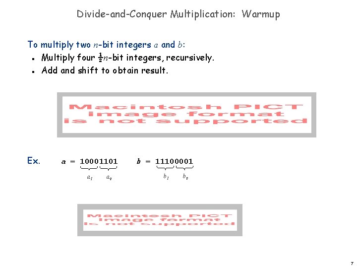 Divide-and-Conquer Multiplication: Warmup To multiply two n-bit integers a and b: Multiply four ½n-bit