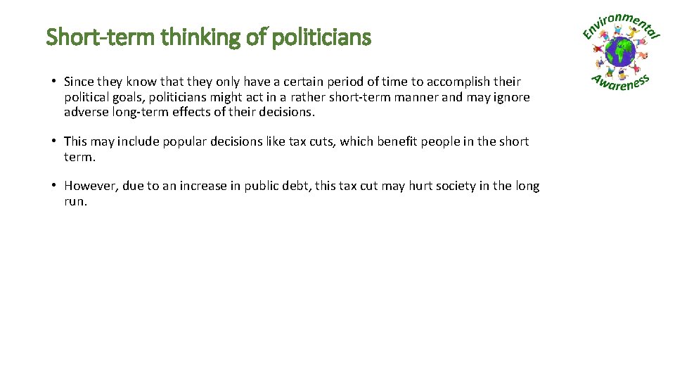 Short-term thinking of politicians • Since they know that they only have a certain