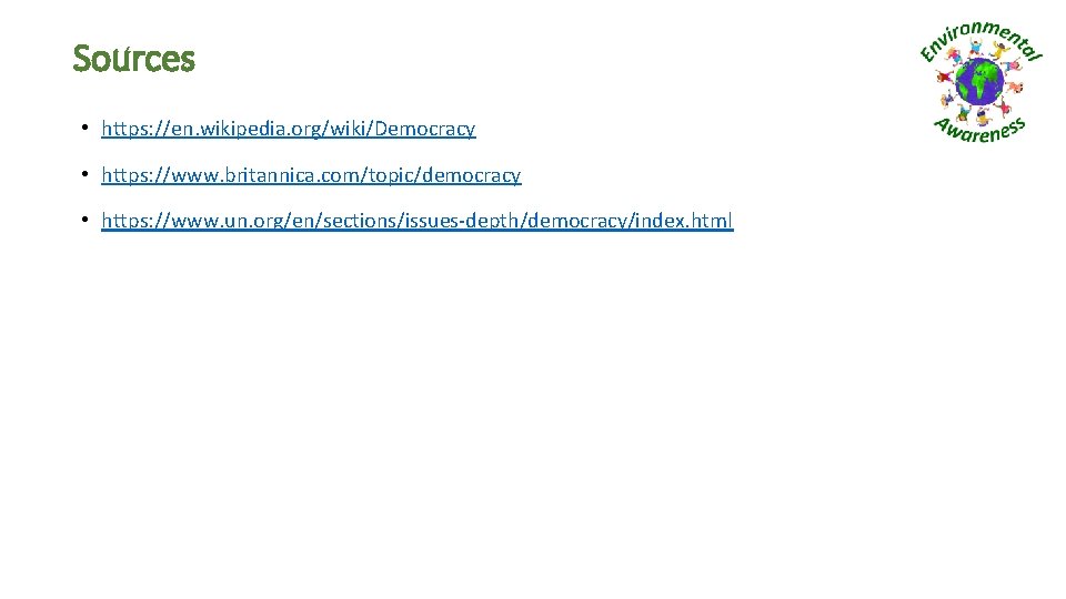 Sources • https: //en. wikipedia. org/wiki/Democracy • https: //www. britannica. com/topic/democracy • https: //www.