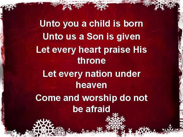 Unto you a child is born Unto us a Son is given Let every