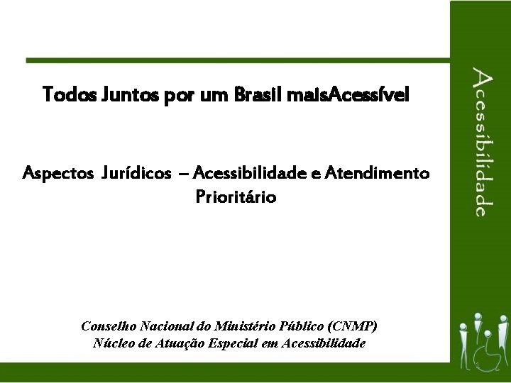 Todos Juntos por um Brasil mais. Acessível Aspectos Jurídicos – Acessibilidade e Atendimento Prioritário