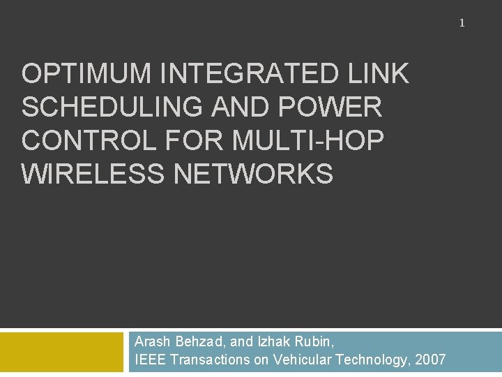 1 OPTIMUM INTEGRATED LINK SCHEDULING AND POWER CONTROL FOR MULTI-HOP WIRELESS NETWORKS Arash Behzad,