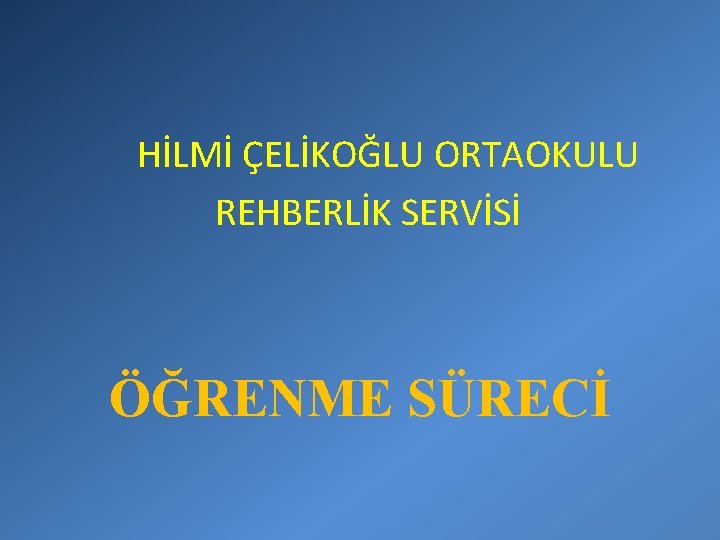 HİLMİ ÇELİKOĞLU ORTAOKULU REHBERLİK SERVİSİ ÖĞRENME SÜRECİ 