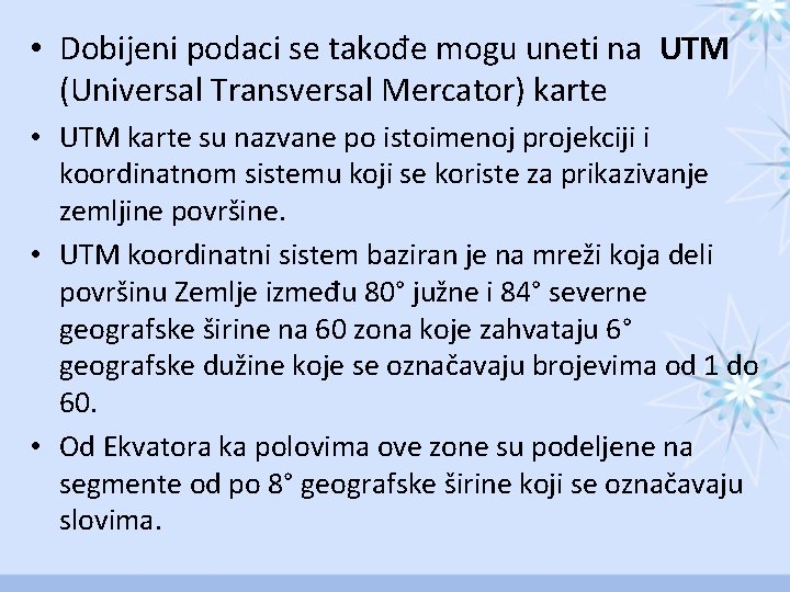  • Dobijeni podaci se takođe mogu uneti na UTM (Universal Transversal Mercator) karte