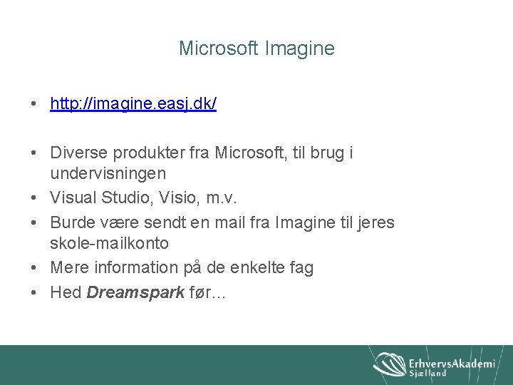Microsoft Imagine • http: //imagine. easj. dk/ • Diverse produkter fra Microsoft, til brug