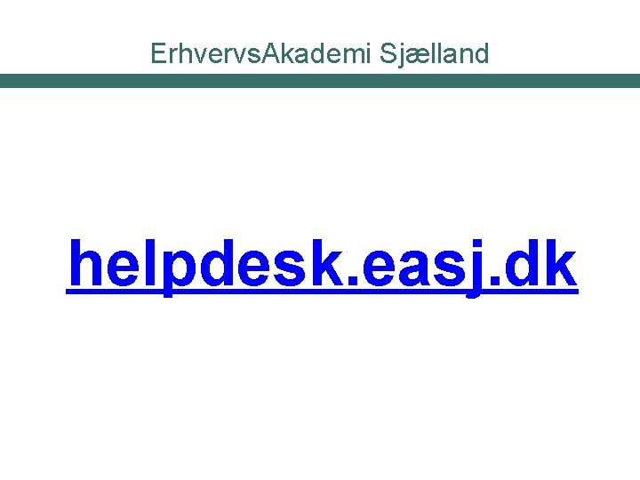 Erhvervs. Akademi Sjælland helpdesk. easj. dk 