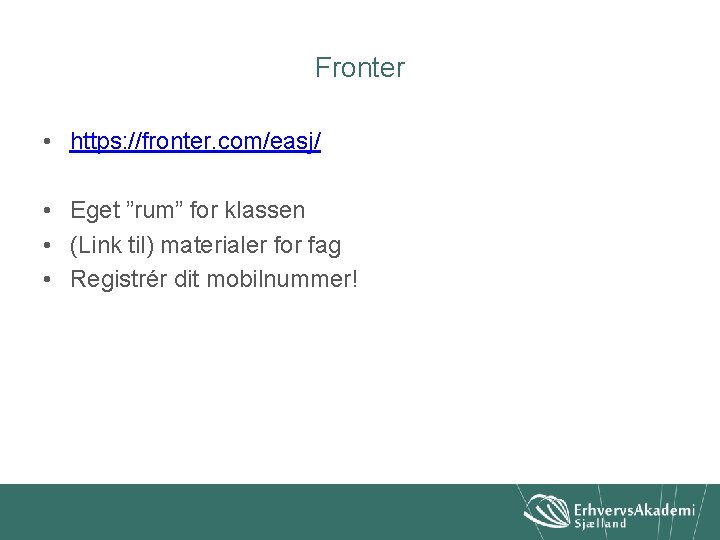 Fronter • https: //fronter. com/easj/ • Eget ”rum” for klassen • (Link til) materialer