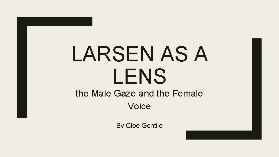 LARSEN AS A LENS the Male Gaze and the Female Voice By Cloe Gentile