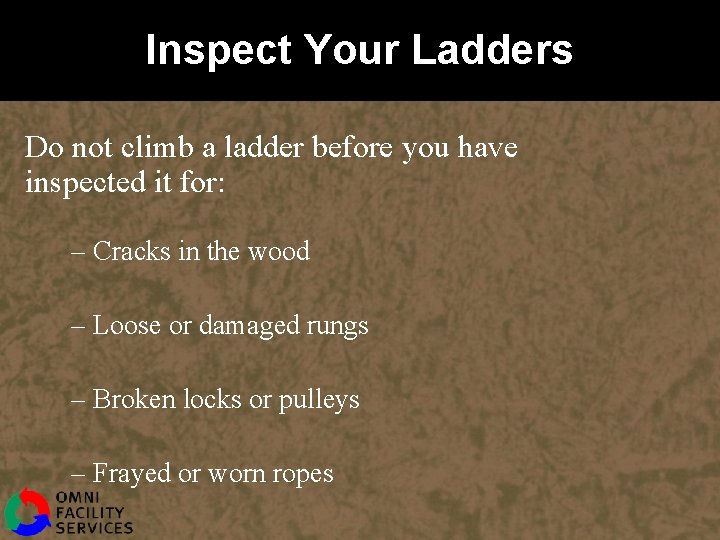 Inspect Your Ladders Do not climb a ladder before you have inspected it for: