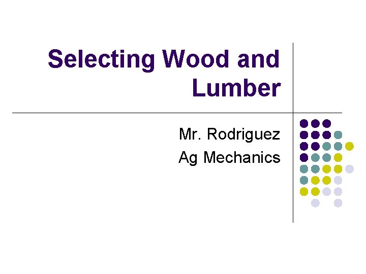Selecting Wood and Lumber Mr. Rodriguez Ag Mechanics 