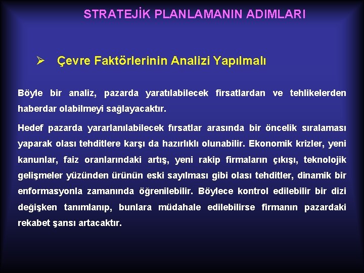 STRATEJİK PLANLAMANIN ADIMLARI Ø Çevre Faktörlerinin Analizi Yapılmalı Böyle bir analiz, pazarda yaratılabilecek firsatlardan