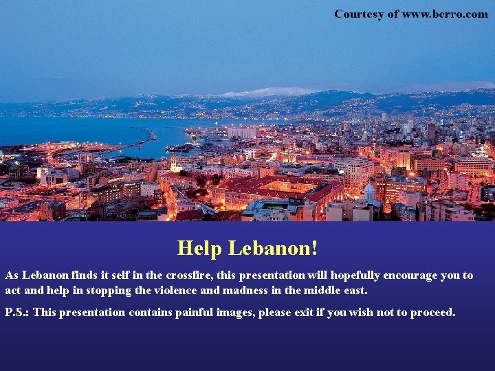 Help Lebanon! As Lebanon finds it self in the crossfire, this presentation will hopefully