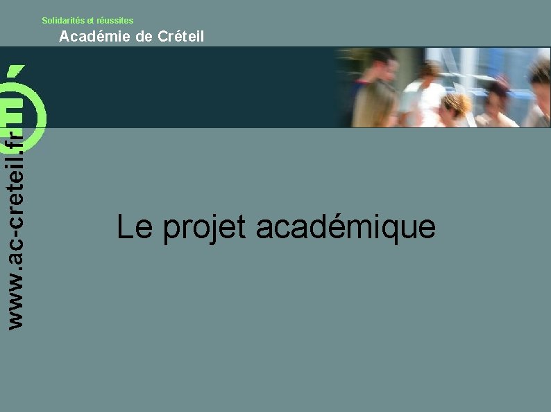 Solidarités et réussites Académie de Créteil Le projet académique 