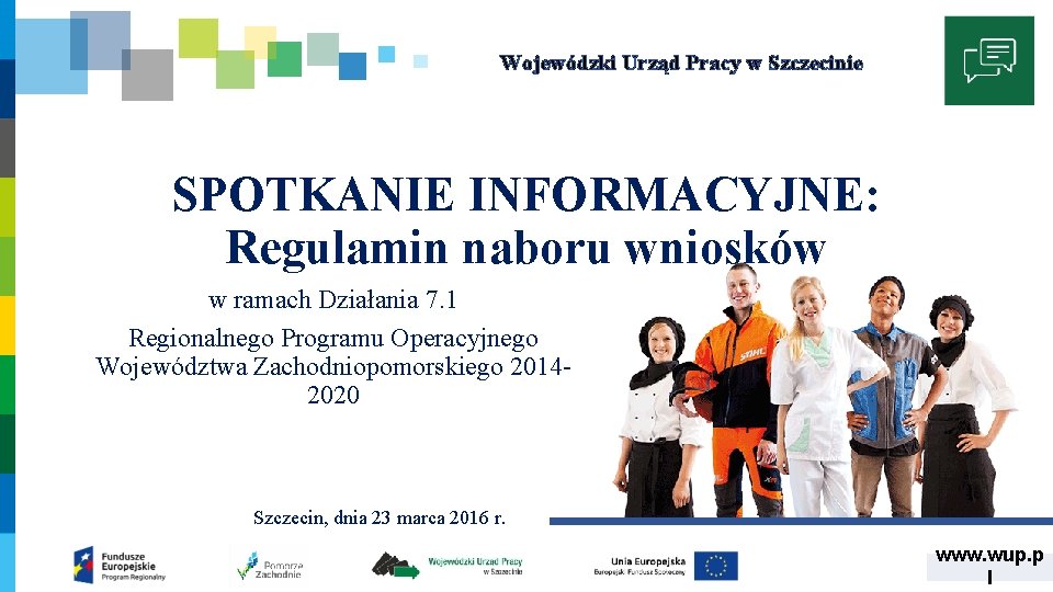 Wojewódzki Urząd Pracy w Szczecinie SPOTKANIE INFORMACYJNE: Regulamin naboru wniosków w ramach Działania 7.