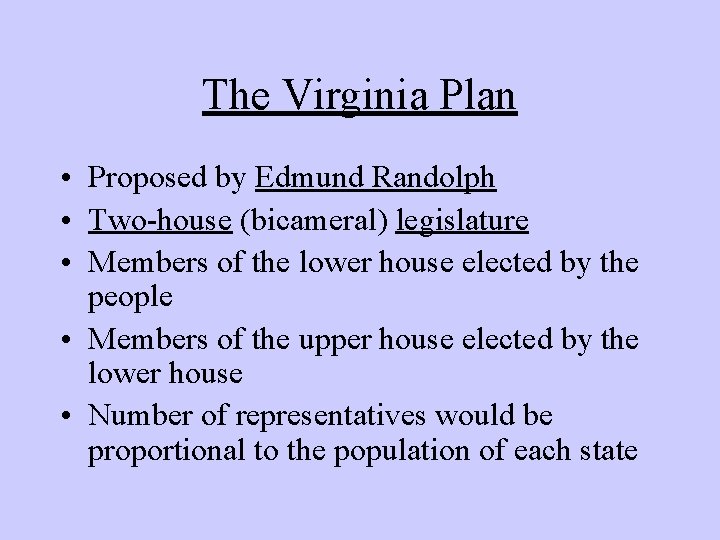 The Virginia Plan • Proposed by Edmund Randolph • Two-house (bicameral) legislature • Members