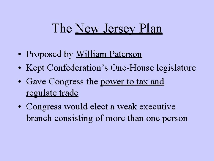 The New Jersey Plan • Proposed by William Paterson • Kept Confederation’s One-House legislature