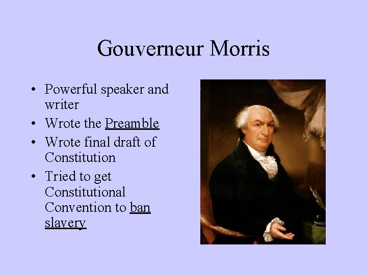 Gouverneur Morris • Powerful speaker and writer • Wrote the Preamble • Wrote final
