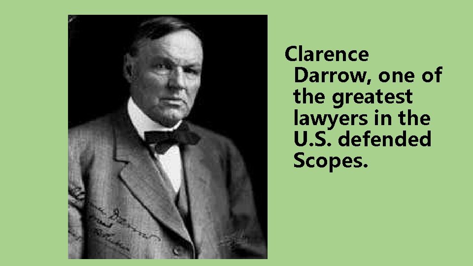 Clarence Darrow, one of the greatest lawyers in the U. S. defended Scopes. 