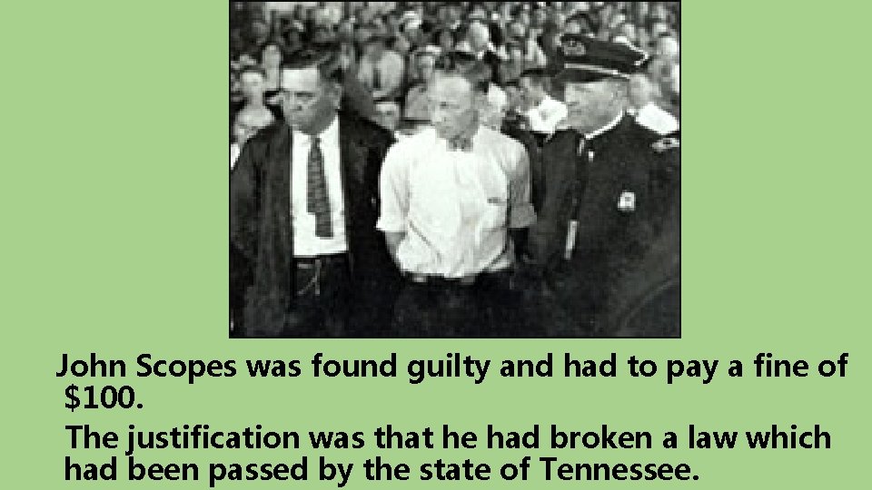 John Scopes was found guilty and had to pay a fine of $100. The
