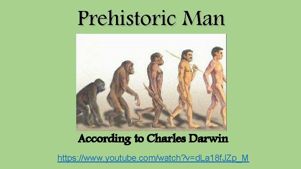 Prehistoric Man According to Charles Darwin https: //www. youtube. com/watch? v=d. La 18 f.
