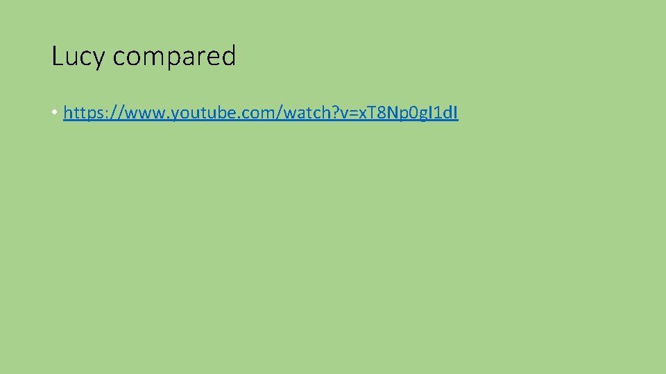 Lucy compared • https: //www. youtube. com/watch? v=x. T 8 Np 0 g. I