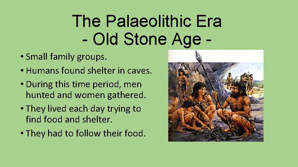 The Palaeolithic Era - Old Stone Age • Small family groups. • Humans found