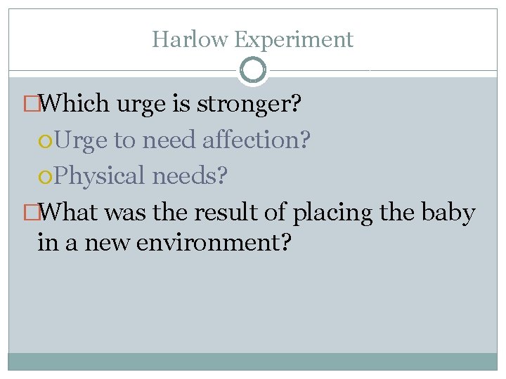 Harlow Experiment �Which urge is stronger? Urge to need affection? Physical needs? �What was