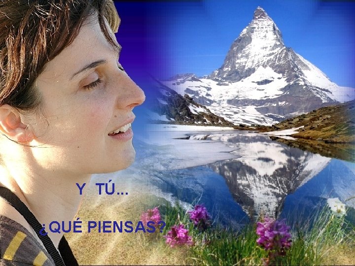 Y TÚ. . . ¿QUÉ PIENSAS? 