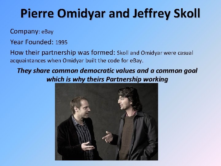 Pierre Omidyar and Jeffrey Skoll Company: e. Bay Year Founded: 1995 How their partnership