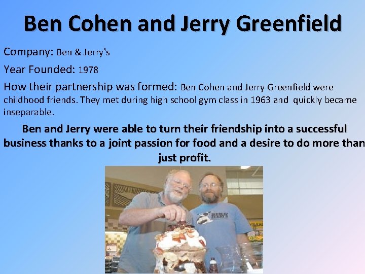 Ben Cohen and Jerry Greenfield Company: Ben & Jerry's Year Founded: 1978 How their