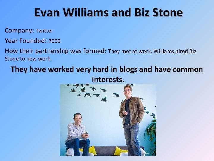 Evan Williams and Biz Stone Company: Twitter Year Founded: 2006 How their partnership was