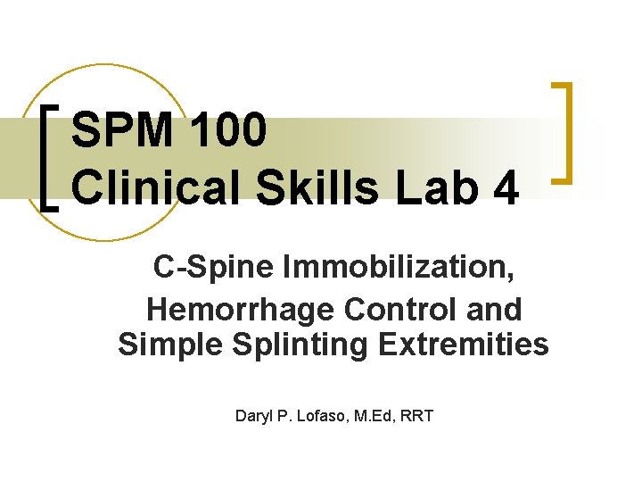 SPM 100 Clinical Skills Lab 4 C-Spine Immobilization, Hemorrhage Control and Simple Splinting Extremities