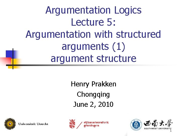 Argumentation Logics Lecture 5: Argumentation with structured arguments (1) argument structure Henry Prakken Chongqing