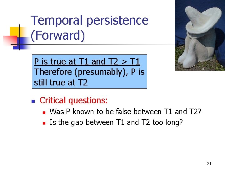 Temporal persistence (Forward) P is true at T 1 and T 2 > T