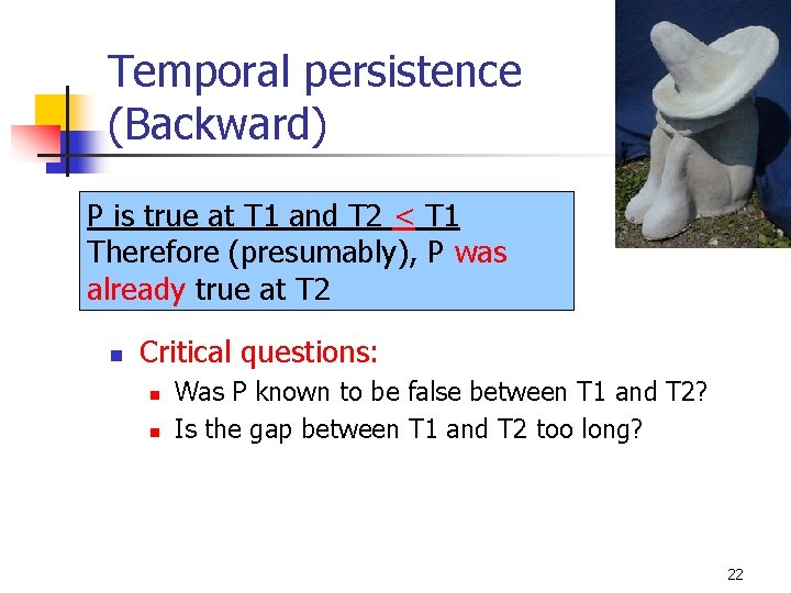 Temporal persistence (Backward) P is true at T 1 and T 2 < T