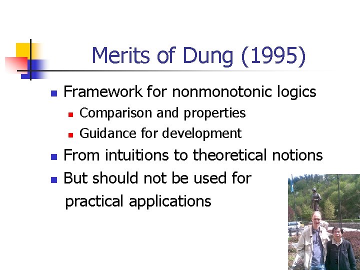 Merits of Dung (1995) n Framework for nonmonotonic logics n n Comparison and properties