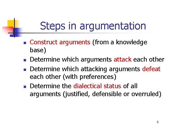 Steps in argumentation n n Construct arguments (from a knowledge base) Determine which arguments