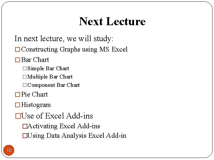 Next Lecture In next lecture, we will study: � Constructing Graphs using MS Excel