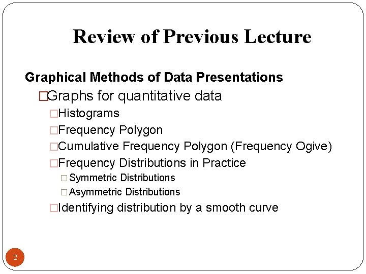 Review of Previous Lecture Graphical Methods of Data Presentations �Graphs for quantitative data �Histograms