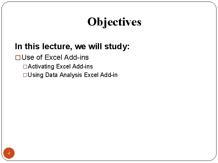 Objectives In this lecture, we will study: � Use of Excel Add-ins �Activating Excel