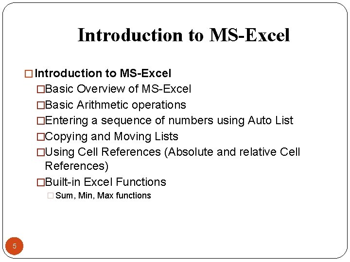 Introduction to MS-Excel �Basic Overview of MS-Excel �Basic Arithmetic operations �Entering a sequence of