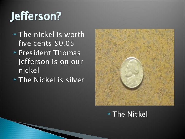 Jefferson? The nickel is worth five cents $0. 05 President Thomas Jefferson is on
