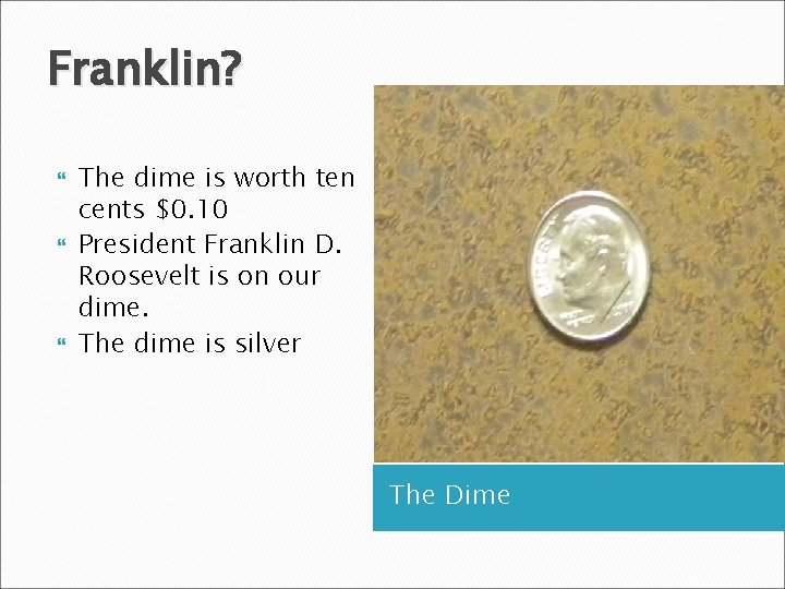 Franklin? The dime is worth ten cents $0. 10 President Franklin D. Roosevelt is