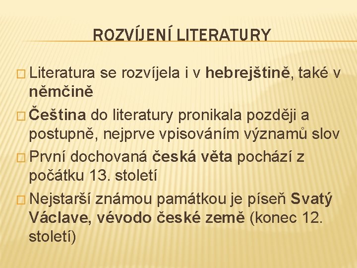 ROZVÍJENÍ LITERATURY � Literatura se rozvíjela i v hebrejštině, také v němčině � Čeština