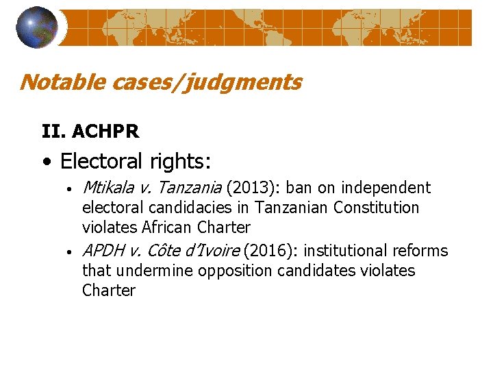 Notable cases/judgments II. ACHPR • Electoral rights: • • Mtikala v. Tanzania (2013): ban