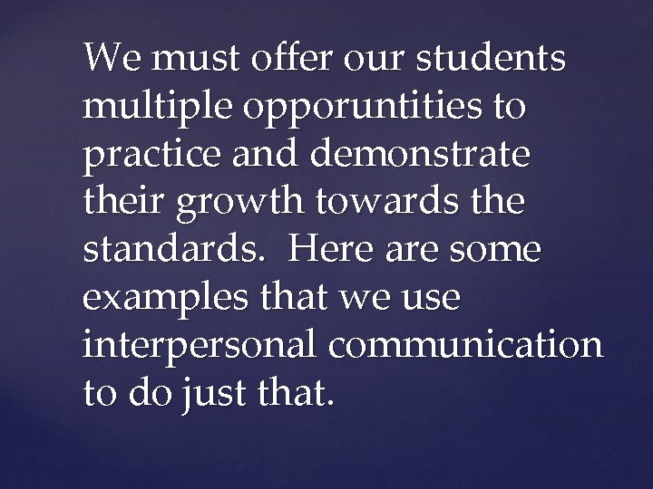 We must offer our students multiple opporuntities to practice and demonstrate their growth towards